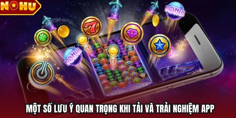 Một số lưu ý quan trọng khi tải và trải nghiệm app