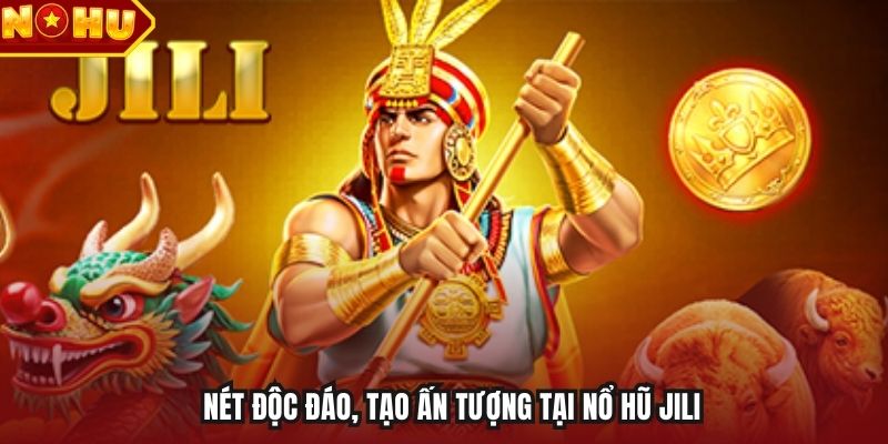 Nét độc đáo, tạo ấn tượng tại nổ hũ Jili