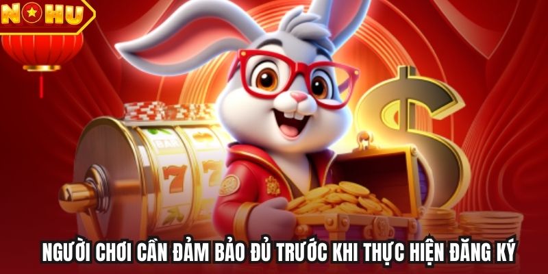 Người chơi cần đảm bảo đủ trước khi thực hiện đăng ký
