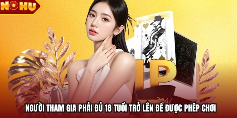 Người tham gia phải đủ 18 tuổi trở lên để được phép chơi