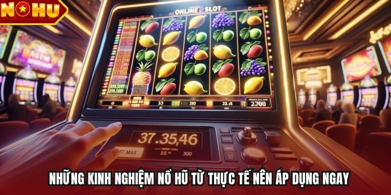 Những kinh nghiệm nổ hũ từ thực tế nên áp dụng ngay