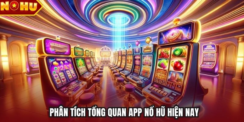 Phân tích tổng quan app Nổ Hũ hiện nay