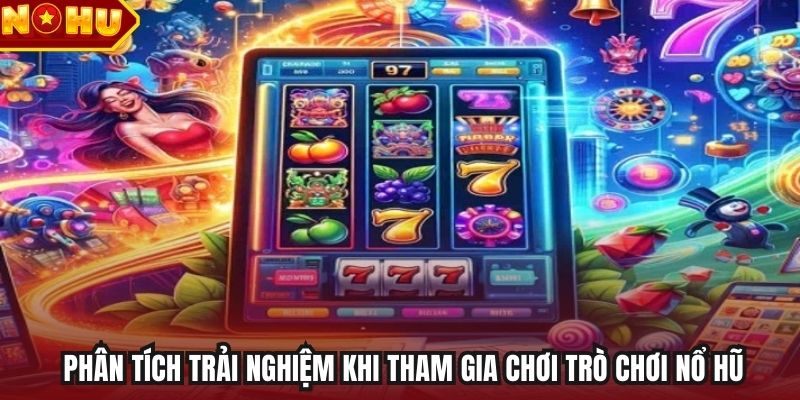Phân tích trải nghiệm khi tham gia chơi trò chơi nổ hũ