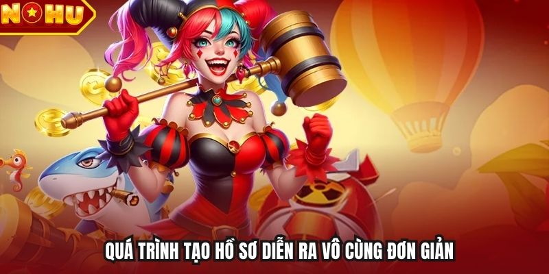 Quá trình tạo hồ sơ diễn ra vô cùng đơn giản