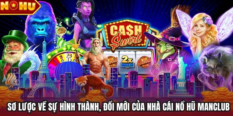 Sơ lược về sự hình thành, đổi mới của nhà cái nổ hũ Manclub